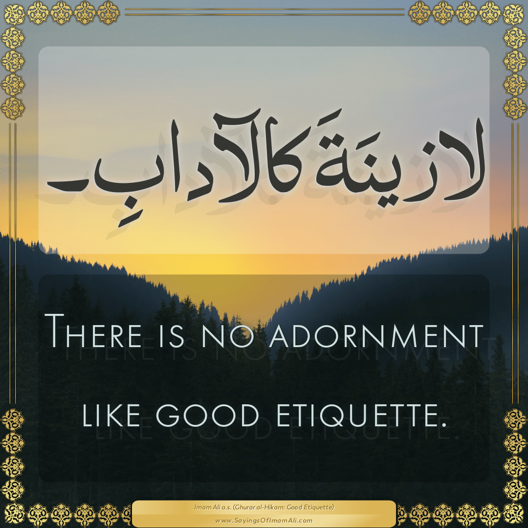 There is no adornment like good etiquette.